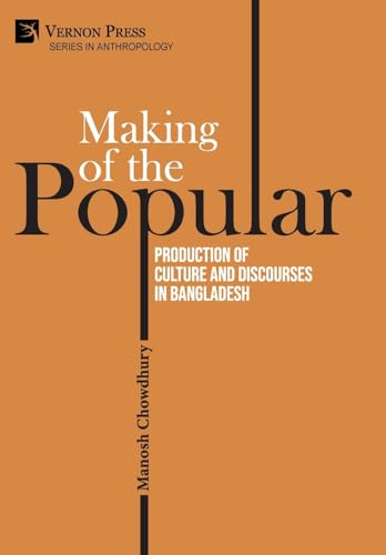 Making of the Popular: Production of Culture and Discourses in Bangladesh (Anthropology) von Vernon Press