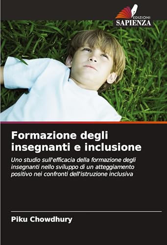 Formazione degli insegnanti e inclusione: Uno studio sull'efficacia della formazione degli insegnanti nello sviluppo di un atteggiamento positivo nei confronti dell'istruzione inclusiva von Edizioni Sapienza