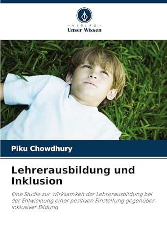 Lehrerausbildung und Inklusion: Eine Studie zur Wirksamkeit der Lehrerausbildung bei der Entwicklung einer positiven Einstellung gegenüber inklusiver Bildung von Verlag Unser Wissen