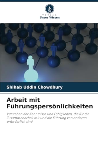 Arbeit mit Führungspersönlichkeiten: Verstehen der Kenntnisse und Fähigkeiten, die für die Zusammenarbeit mit und die Führung von anderen erforderlich sind von Verlag Unser Wissen