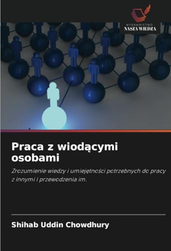 Praca z wiodącymi osobami: Zrozumienie wiedzy i umiejętności potrzebnych do pracy z innymi i przewodzenia im.: Zrozumienie wiedzy i umiej¿tno¿ci potrzebnych do pracy z innymi i przewodzenia im. von Wydawnictwo Nasza Wiedza