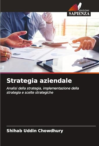 Strategia aziendale: Analisi della strategia, implementazione della strategia e scelte strategiche von Edizioni Sapienza