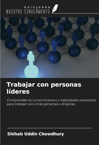 Trabajar con personas líderes: Comprender los conocimientos y habilidades necesarios para trabajar con otras personas y dirigirlas. von Ediciones Nuestro Conocimiento