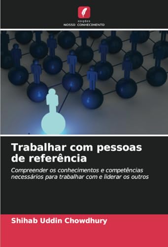 Trabalhar com pessoas de referência: Compreender os conhecimentos e competências necessários para trabalhar com e liderar os outros von Edições Nosso Conhecimento