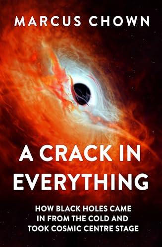 A Crack in Everything: How Black Holes Came in from the Cold and Took Cosmic Centre Stage A Crack in Everything: How Black Holes Came in from the Cold and Took Cosmic Centre Stage von Apollo
