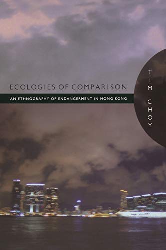 Ecologies of Comparison: An Ethnography of Endangerment in Hong Kong (Experimental Futures: Technological Lives, Scientific Arts, Anthropological Voices)