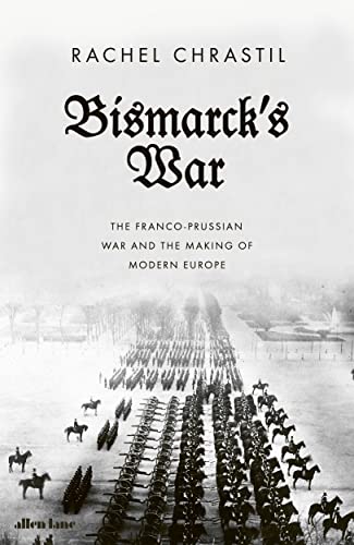 Bismarck's War: The Franco-Prussian War and the Making of Modern Europe von Allen Lane