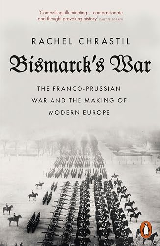 Bismarck's War: The Franco-Prussian War and the Making of Modern Europe