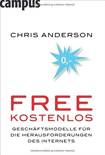 Free - Kostenlos: Geschäftsmodelle für die Herausforderungen des Internets von Campus Verlag