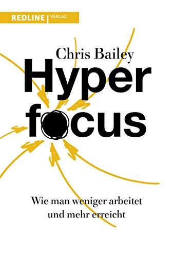 Hyperfocus: Wie man weniger arbeitet und mehr erreicht