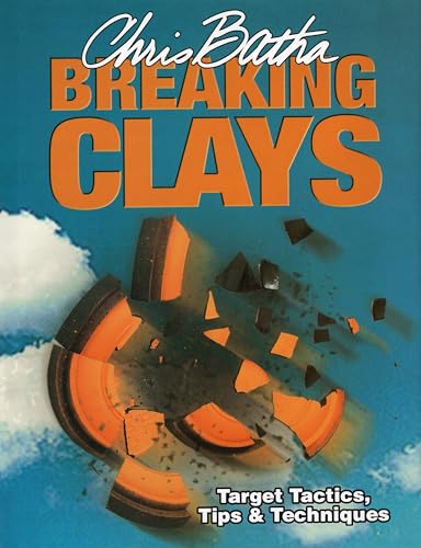 Breaking Clays: Target Tactics, Tips and Techniques: Target Tactics, Tips & Techniques Breaking Clays: Target Tactics, Tips and Techniques: Target Tactics, Tips & Techniques