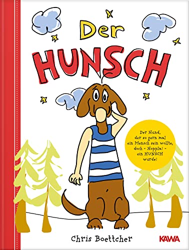 Der Hunsch: Das Abenteuer vom Hund, der so gern mal ein Mensch sein wollte, doch – Hoppla! – ein Hunsch wurde.