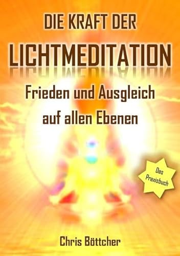 Die Kraft der Lichtmeditation: Frieden und Ausgleich auf allen Ebenen (Das Praxisbuch)