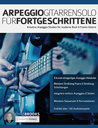 Arpeggio-Gitarrensolo für Fortgeschrittene: Kreative Arpeggio-Studien für moderne Rock & Fusion-Gitarre (Theorie und Technik für Gitarre lernen) von WWW.Fundamental-Changes.com