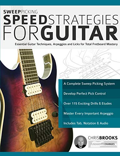 Sweep Picking Speed Strategies for Guitar: Essential Guitar Techniques, Arpeggios and Licks for Total Fretboard Mastery (Learn Rock Guitar Technique) Sweep Picking Speed Strategies for Guitar: Essential Guitar Techniques, Arpeggios and Licks for Total Fretboard Mastery (Learn Rock Guitar Technique)