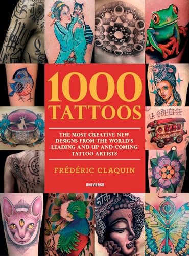 1000 Tattoos: The Most Creative New Designs from the World's Leading and Up-And-Coming Tattoo Artists von Universe
