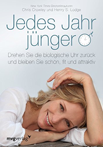 Jedes Jahr jünger: Drehen Sie die biologische Uhr zurück und bleiben Sie schön, fit und attraktiv von mvg Verlag