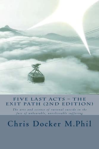Five Last Acts – The Exit Path (2015 edition): The arts and science of rational suicide in the face of unbearable, unrelievable suffering
