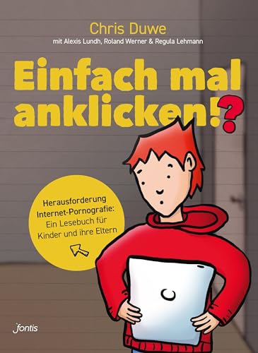 Einfach mal anklicken!?: Herausforderung Internet-Pornografie: Ein Lesebuch für Kinder und ihre Eltern: Herausforderung Internet-Pornografie: Ein Lesebuch für Kinder und Eltern von fontis