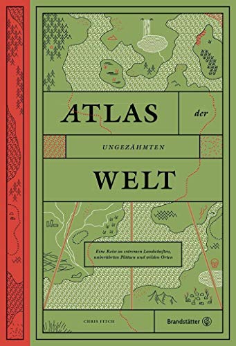 Atlas der ungezähmten Welt - Eine Reise zu extremen Landschaften, unberührten Plätzen und wilden Orten von Brandsttter Verlag