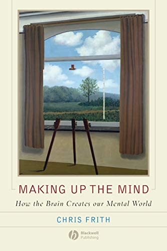 Making Up the Mind: How the Brain Creates Our Mental World von Wiley