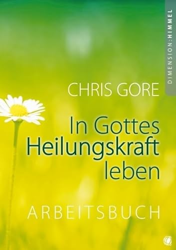 In Gottes Heilungskraft leben – Arbeitsbuch: Arbeitsbuch zu dem Buch "In Gottes Heilungskraft leben" von GloryWorld-Medien