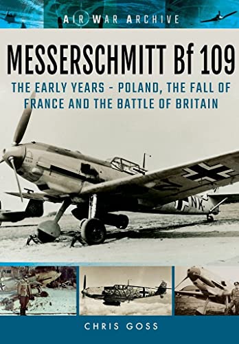 Messerschmitt Bf 109 : The Early Years - Poland, the Fall of France and the Battle of Britain (Air War Archive)