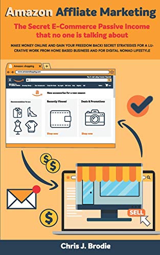 Amazon Affliate Marketing - The Secret E-Commerce Passive Income that no one is talking about: Make Money Online and Gain your freedom Back! Secret ... home based biz (Entrepreneurial Pursuits) von Independently Published