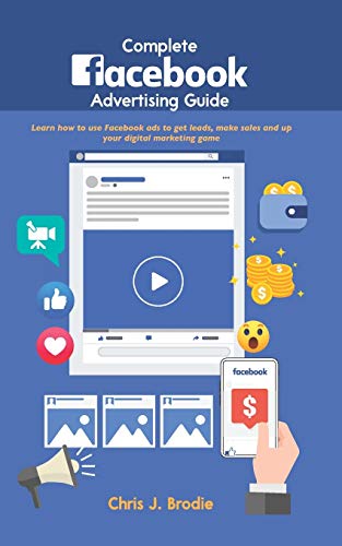 Complete Facebook Advertising Guide: Learn how to use Facebook ads to get leads, make sales and up your digital marketing game (Entrepreneurial Pursuits, Band 5) von Independently Published