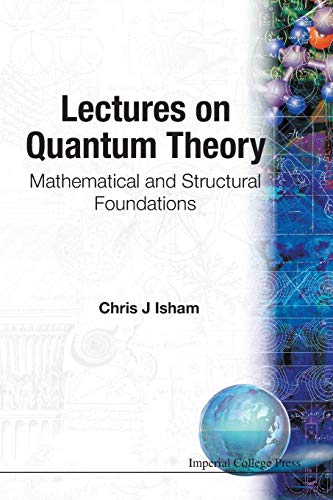 Lectures on Quantum Theory. Mathematical and Structural Foundations von Imperial College Press