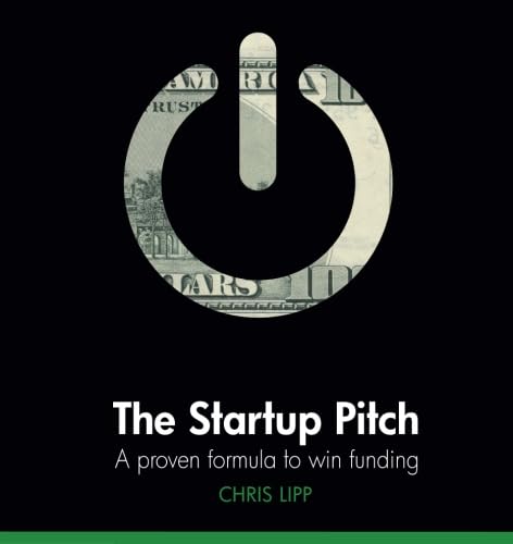 The Startup Pitch: A Proven Formula to Win Funding von Chris Lipp