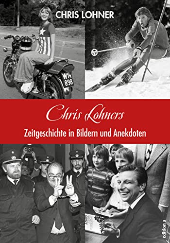 Chris Lohners Zeitgeschichte in Bildern und Anekdoten von edition a GmbH