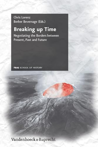 Breaking up Time: Negotiating the Borders between Present, Past and Future (Schriftenreihe der FRIAS School of History, Band 7) von Vandenhoeck & Ruprecht