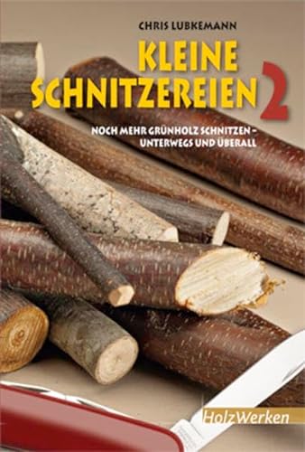 Kleine Schnitzereien 2: Noch mehr Grünholz schnitzen - unterwegs und überall (HolzWerken) von Vincentz Network GmbH & C