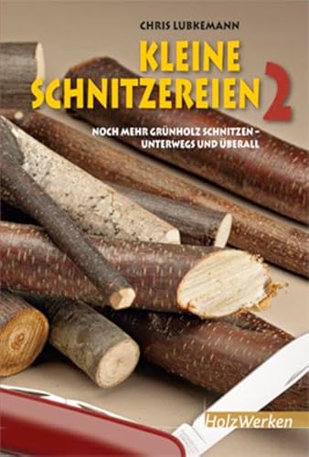 Kleine Schnitzereien 2: Noch mehr Grünholz schnitzen - unterwegs und überall (HolzWerken) von Vincentz Network