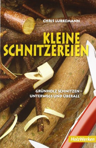 Kleine Schnitzereien: Grünholz schnitzen - unterwegs und überall (HolzWerken) von Schfer Th.