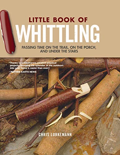 Little Book of Whittling Gift Edition: Passing Time on the Trail, on the Porch, and Under the Stars