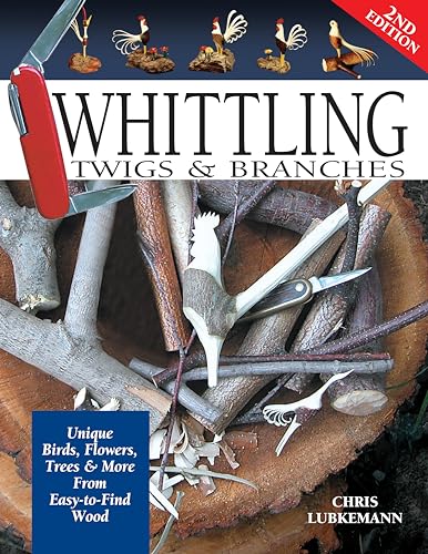 Whittling Twigs and Branches: Unique Birds, Flowers, Trees & More from Easy-To-Find Wood von Fox Chapel Publishing