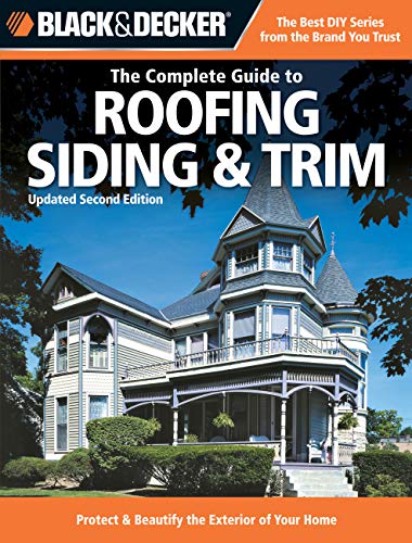 Black + Decker The Complete Guide to Roofing Siding + Trim: How to Protect and Beautify the Exterior of Your Home (Black + Decker Complete Guide To...) (Black & Decker Home Improvement Library)