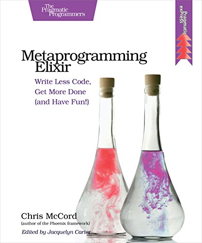 Metaprogramming Elixir: Write Less Code, Get More Done (and Have Fun!)