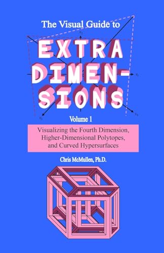 The Visual Guide To Extra Dimensions: Visualizing The Fourth Dimension, Higher-Dimensional Polytopes, And Curved Hypersurfaces (A Fourth Dimension of Space, Band 1) von CREATESPACE