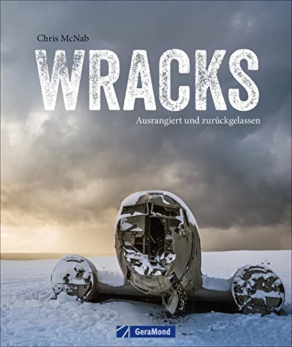 Wracks: Ausrangiert und zurückgelassen. Ein Bildband mit Fundstücken aus aller Welt von GeraMond