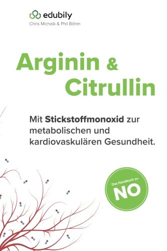 Arginin und Citrullin: Mit Stickstoffmonoxid zur metabolischen und kardiovaskulaeren Gesundheit. von CreateSpace Independent Publishing Platform