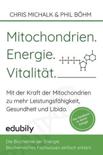 Mitochondrien. Energie. Vitalitaet.: Mit der Kraft der Mitochondrien-zu mehr Leistungsfähigkeit, Gesundheit und Libido.