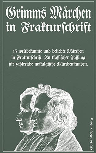 Grimms Märchen in Frakturschrift: 15 weltbekannte und beliebte Märchen in Frakturschrift. In klassischer Fassung für zahlreiche nostalgische Märchenstunden. Grimms Märchen in Frakturschrift: 15 weltbekannte und beliebte Märchen in Frakturschrift. In klassischer Fassung für zahlreiche nostalgische Märchenstunden.