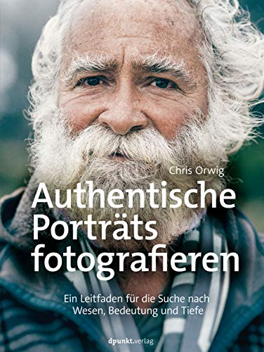 Authentische Porträts fotografieren: Ein Leitfaden für die Suche nach Wesen, Bedeutung und Tiefe von Dpunkt.Verlag GmbH