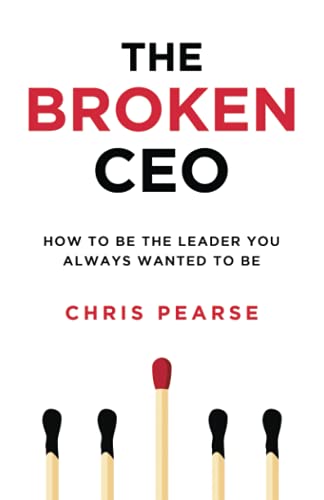 THE BROKEN CEO: How To Be The Leader You Always Wanted To Be (Leadership ]Inside Out[)