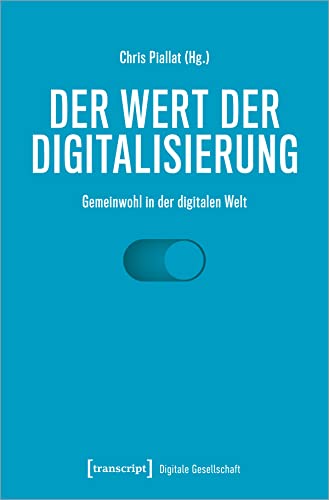 Der Wert der Digitalisierung: Gemeinwohl in der digitalen Welt (Digitale Gesellschaft, Bd. 36) von Transcript Verlag