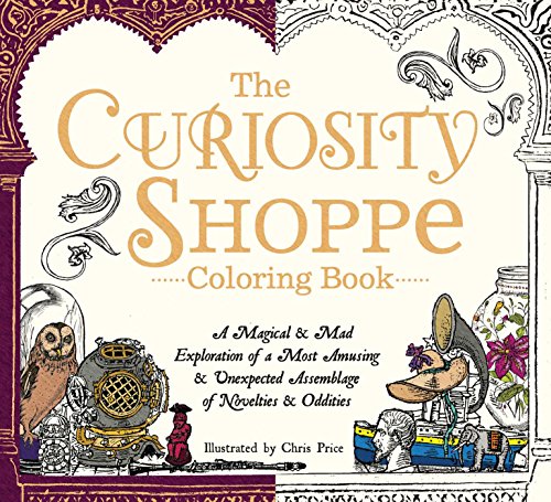 The Curiosity Shoppe Coloring Book: A Magical and Mad Exploration of a Most Amusing and Unexpected Assemblage of Novelties and Oddities (Stoner Coloring Books Series)