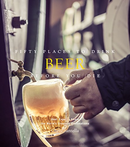 Fifty Places to Drink Beer Before You Die: Beer Experts Share the World's Greatest Destinations von Harry N. Abrams